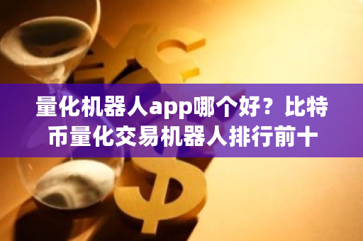 量化机器人app哪个好?比特币量化交易机器人排行前十-第1张图片-ZBLOG 量化机器人app哪个好?比特币量化交易机器人排行前十-第1张图片-ZBLOG