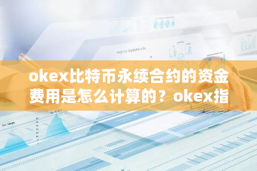 okex比特币永续合约的资金费用是怎么计算的?okex指标-第1张图片-ZBLOG okex比特币永续合约的资金费用是怎么计算的?okex指标-第1张图片-ZBLOG