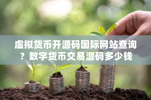 虚拟货币开源码国际网站查询?数字货币交易源码多少钱-第1张图片-ZBLOG 虚拟货币开源码国际网站查询?数字货币交易源码多少钱-第1张图片-ZBLOG