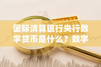国际清算银行央行数字货币是什么?数字货币银行行长赵澍渤-第1张图片-ZBLOG 国际清算银行央行数字货币是什么?数字货币银行行长赵澍渤-第1张图片-ZBLOG