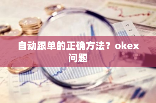 自动跟单的正确方法?okex问题-第1张图片-ZBLOG 自动跟单的正确方法?okex问题-第1张图片-ZBLOG