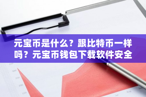 元宝币是什么?跟比特币一样吗?元宝币钱包下载软件安全吗-第1张图片-ZBLOG 元宝币是什么?跟比特币一样吗?元宝币钱包下载软件安全吗-第1张图片-ZBLOG