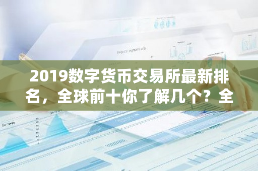 2019数字货币交易所最新排名,全球前十你了解几个?全球数字货币排名查询最新-第1张图片-ZBLOG 2019数字货币交易所最新排名,全球前十你了解几个?全球数字货币排名查询最新-第1张图片-ZBLOG