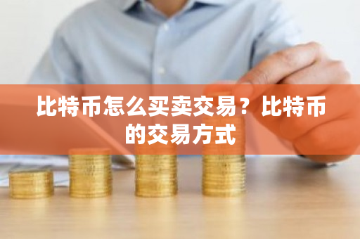 比特币怎么买卖交易?比特币的交易方式-第1张图片-ZBLOG 比特币怎么买卖交易?比特币的交易方式-第1张图片-ZBLOG