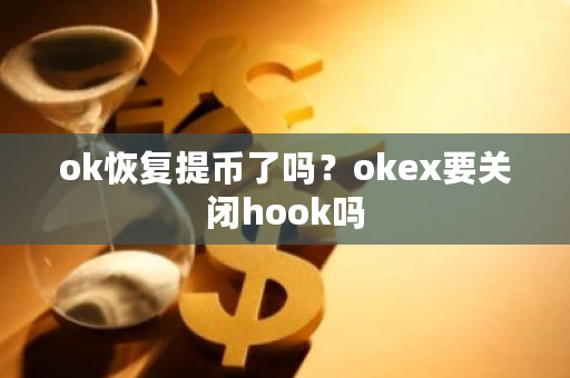 ok恢复提币了吗?okex要关闭hook吗-第1张图片-ZBLOG ok恢复提币了吗?okex要关闭hook吗-第1张图片-ZBLOG
