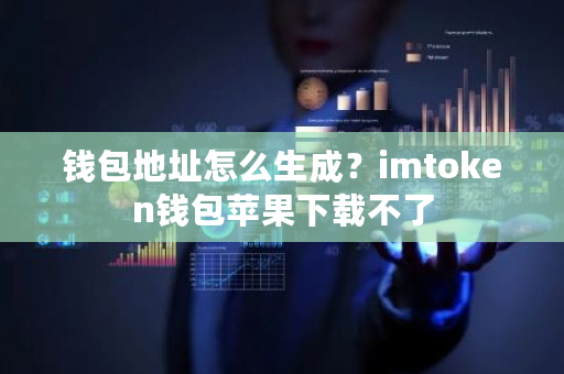 钱包地址怎么生成?imtoken钱包苹果下载不了-第1张图片-ZBLOG 钱包地址怎么生成?imtoken钱包苹果下载不了-第1张图片-ZBLOG