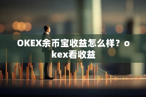 OKEX余币宝收益怎么样?okex看收益-第1张图片-ZBLOG OKEX余币宝收益怎么样?okex看收益-第1张图片-ZBLOG