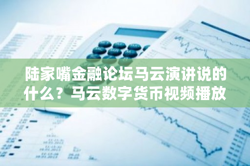 陆家嘴金融论坛马云演讲说的什么？马云数字货币视频播放-第1张图片-ZBLOG