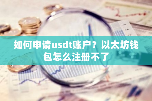 如何申请usdt账户？以太坊钱包怎么注册不了-第1张图片-ZBLOG