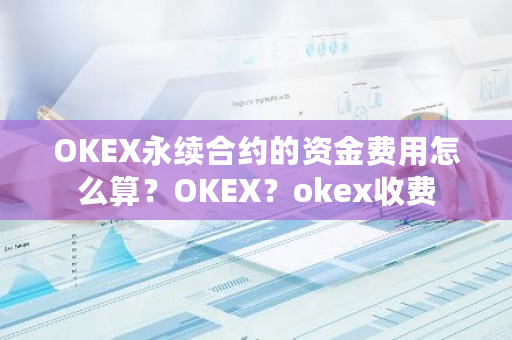 OKEX永续合约的资金费用怎么算?OKEX?okex收费-第1张图片-ZBLOG OKEX永续合约的资金费用怎么算?OKEX?okex收费-第1张图片-ZBLOG