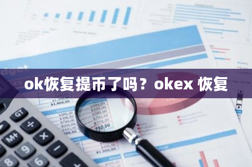 ok恢复提币了吗?okex 恢复-第1张图片-ZBLOG ok恢复提币了吗?okex 恢复-第1张图片-ZBLOG