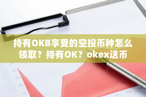 持有OKB享受的空投币种怎么领取?持有OK?okex送币-第1张图片-ZBLOG 持有OKB享受的空投币种怎么领取?持有OK?okex送币-第1张图片-ZBLOG
