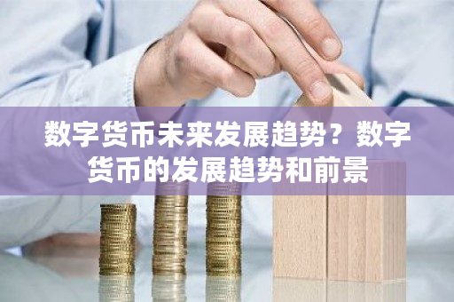 数字货币未来发展趋势?数字货币的发展趋势和前景-第1张图片-ZBLOG 数字货币未来发展趋势?数字货币的发展趋势和前景-第1张图片-ZBLOG