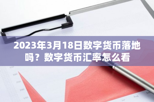 2023年3月18日数字货币落地吗?数字货币汇率怎么看-第1张图片-ZBLOG 2023年3月18日数字货币落地吗?数字货币汇率怎么看-第1张图片-ZBLOG