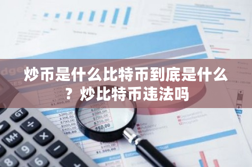 炒币是什么比特币到底是什么?炒比特币违法吗-第1张图片-ZBLOG 炒币是什么比特币到底是什么?炒比特币违法吗-第1张图片-ZBLOG