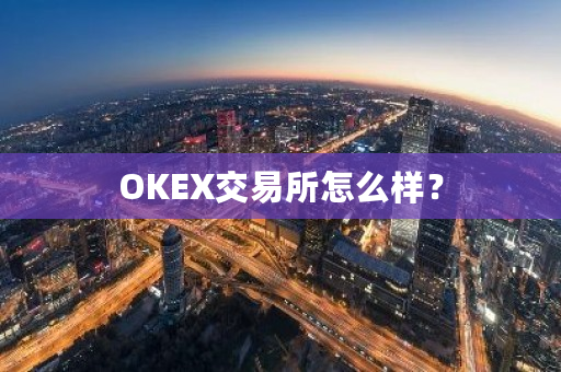 OKEX交易所怎么样?-第1张图片-ZBLOG OKEX交易所怎么样?-第1张图片-ZBLOG