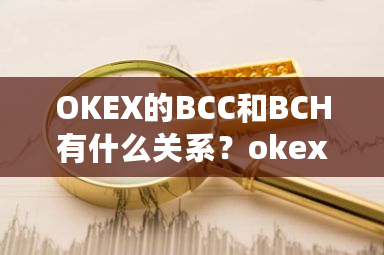 OKEX的BCC和BCH有什么关系?okex咋样-第1张图片-ZBLOG OKEX的BCC和BCH有什么关系?okex咋样-第1张图片-ZBLOG