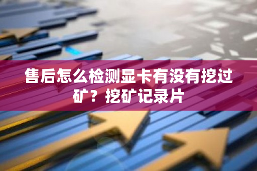 售后怎么检测显卡有没有挖过矿?挖矿记录片-第1张图片-ZBLOG 售后怎么检测显卡有没有挖过矿?挖矿记录片-第1张图片-ZBLOG