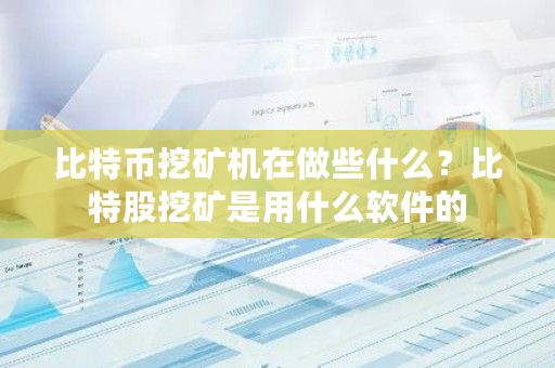 比特币挖矿机在做些什么?比特股挖矿是用什么软件的-第1张图片-ZBLOG 比特币挖矿机在做些什么?比特股挖矿是用什么软件的-第1张图片-ZBLOG