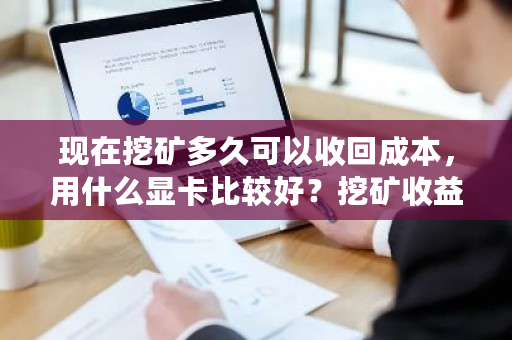 现在挖矿多久可以收回成本，用什么显卡比较好？挖矿收益对比图-第1张图片-ZBLOG