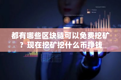 都有哪些区块链可以免费挖矿?现在挖矿挖什么币挣钱-第1张图片-ZBLOG 都有哪些区块链可以免费挖矿?现在挖矿挖什么币挣钱-第1张图片-ZBLOG