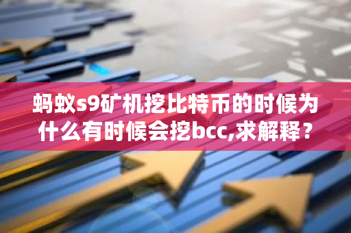蚂蚁s9矿机挖比特币的时候为什么有时候会挖bcc,求解释?bcc币怎么挖矿-第1张图片-ZBLOG 蚂蚁s9矿机挖比特币的时候为什么有时候会挖bcc,求解释?bcc币怎么挖矿-第1张图片-ZBLOG