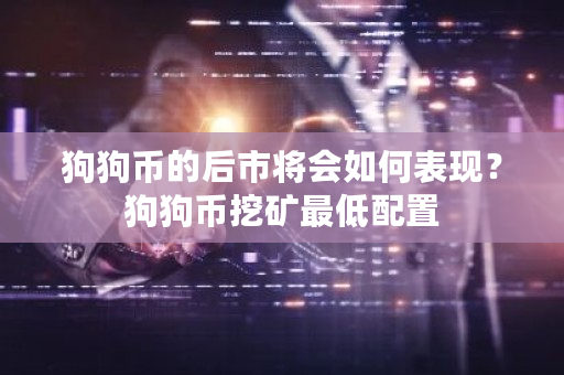 狗狗币的后市将会如何表现？狗狗币挖矿最低配置-第1张图片-ZBLOG