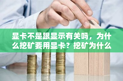 显卡不是跟显示有关吗，为什么挖矿要用显卡？挖矿为什么要显卡好-第1张图片-ZBLOG