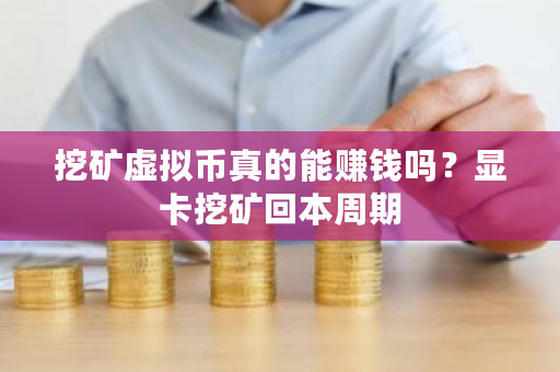 挖矿虚拟币真的能赚钱吗？显卡挖矿回本周期-第1张图片-ZBLOG
