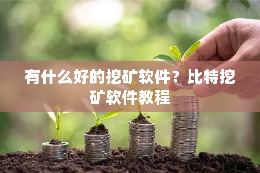 有什么好的挖矿软件？比特挖矿软件教程-第1张图片-ZBLOG