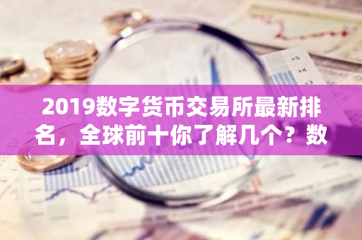2019数字货币交易所最新排名,全球前十你了解几个?数字交易所排名前十-第1张图片-ZBLOG 2019数字货币交易所最新排名,全球前十你了解几个?数字交易所排名前十-第1张图片-ZBLOG