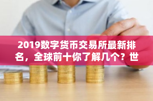 2019数字货币交易所最新排名，全球前十你了解几个？世界虚拟币交易所排名-第1张图片-ZBLOG