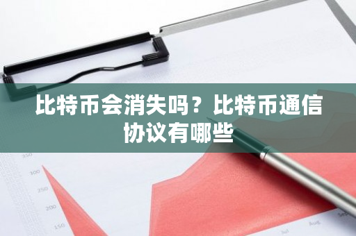 比特币会消失吗？比特币通信协议有哪些-第1张图片-ZBLOG
