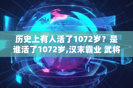 历史上有人活了1072岁？是谁活了1072岁,汉末霸业 武将寿命