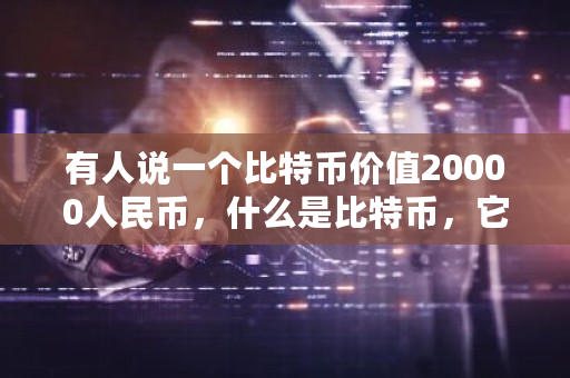 有人说一个比特币价值20000人民币,什么是比特币,它是如何产生的?比特币2万人民币的时间-第1张图片-ZBLOG 有人说一个比特币价值20000人民币,什么是比特币,它是如何产生的?比特币2万人民币的时间-第1张图片-ZBLOG