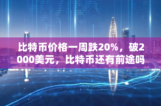 比特币价格一周跌20%，破2000美元，比特币还有前途吗 比特币变化