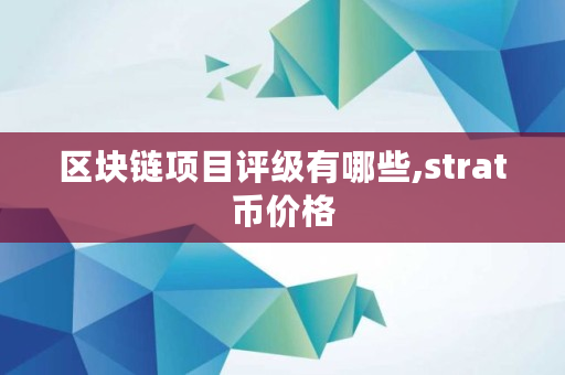 区块链项目评级有哪些,strat币价格