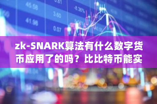zk-SNARK算法有什么数字货币应用了的吗？比比特币能实现安全性多高呢 goodness比特币