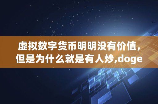 虚拟数字货币明明没有价值，但是为什么就是有人炒,dogecoin合约地址