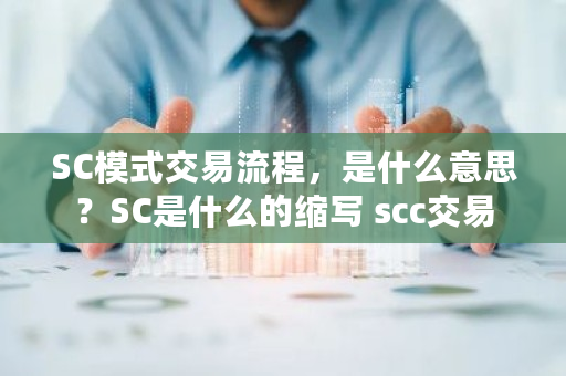 SC模式交易流程，是什么意思？SC是什么的缩写 scc交易