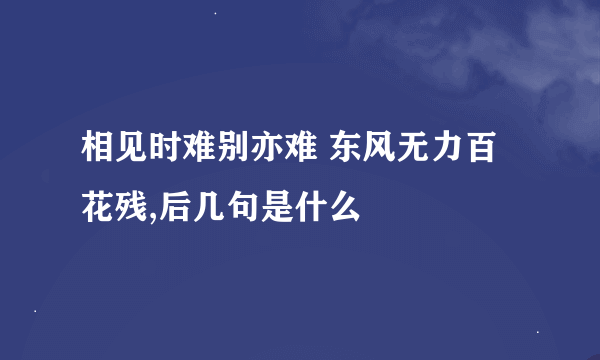 相见时难别亦难 东风无力百花残,后几句是什么