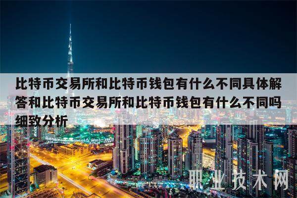 比特币交易所和比特币钱包有什么不同具体解答和比特币交易所和比特币钱包有什么不同吗细致分析-第1张图片-欧意下载 比特币交易所和比特币钱包有什么不同具体解答和比特币交易所和比特币钱包有什么不同吗细致分析-第1张图片-欧意下载
