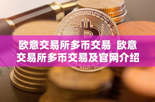欧意交易所多币交易 欧意交易所多币交易及官网介绍 欧意交易所多币交易 欧意交易所多币交易及官网介绍