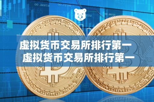 虚拟货币交易所排行第一 虚拟货币交易所排行第一:如何选择最好的虚拟货币交易所? 虚拟货币交易所排行第一 虚拟货币交易所排行第一:如何选择最好的虚拟货币交易所?