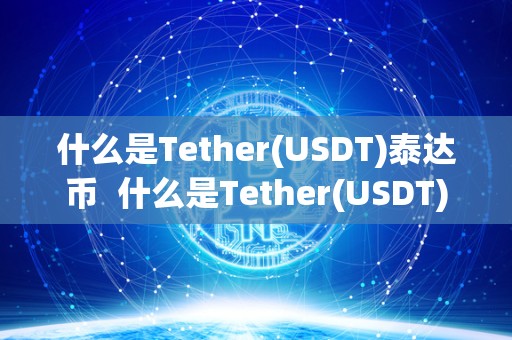 什么是Tether(USDT)泰达币  什么是Tether(USDT)泰达币及泰达币usd t有哪几种类型