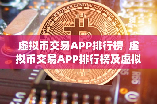 虚拟币交易APP排行榜  虚拟币交易APP排行榜及虚拟币交易app排行榜前十名
