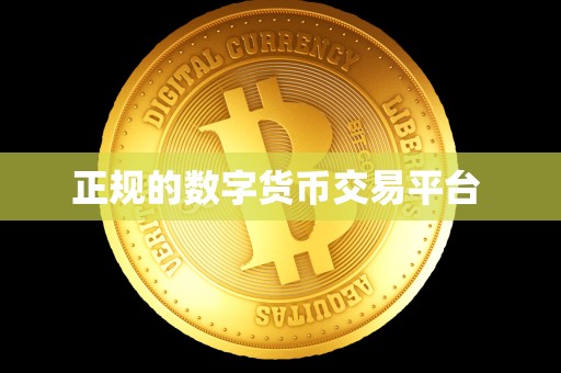 正规的数字货币交易平台 正规的数字货币交易平台