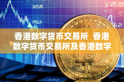 香港数字货币交易所 香港数字货币交易所及香港数字货币交易所HKD 香港数字货币交易所 香港数字货币交易所及香港数字货币交易所HKD