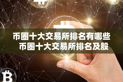 币圈十大交易所排名有哪些  币圈十大交易所排名及股票