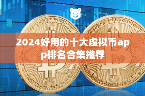 2024好用的十大虚拟币app排名合集推荐 2024好用的十大虚拟币app排名合集推荐